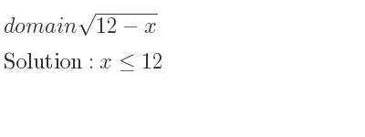 The domain of sqrt(12-x) is x<= 12